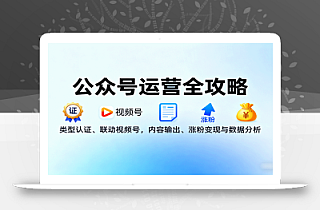 公众号运营全攻略:类型认证、联动视频号,内容输出、涨粉变现与数据分析
