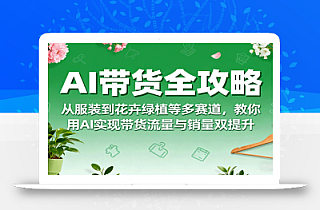 AI带货全攻略,从服装到花卉绿植等多赛道,教你用AI实现带货流量与销量双提升