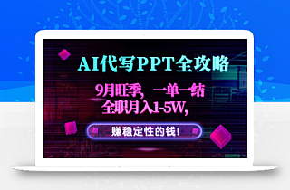 AI代写PPT全攻略,9月旺季,一单一结,全职月入1-5W,赚稳定性的钱!