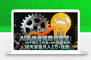 AI实战全链路训练营:35个核心工作流+40+实操案例,30天掌握月入2万+技能