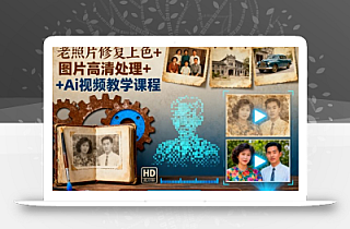 老照片修复上色+图片高清处理+Ai视频教学课程