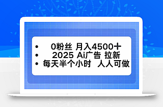 0粉丝 月入4500+,2025AI广告拉新,每天半个小时 人人可做