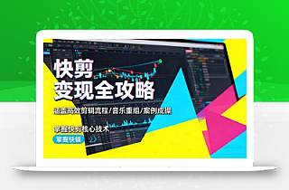 快剪变现全攻略:涵盖高效剪辑流程/音乐重组/案例实操,掌握快剪核心技术