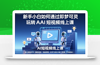 新手小白如何通过即梦可灵玩转AI短视频线上课
