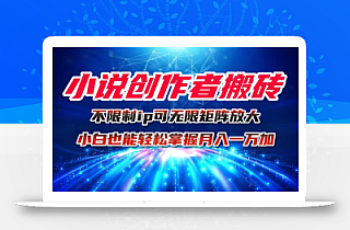 小说创作者搬砖玩法,不限制IP简单无脑 可矩阵无限放大小白也能实现轻…