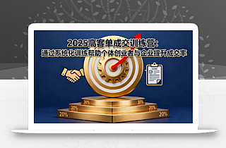 2025高客单成交训练营:通过系统化训练帮助个体创业者与企业提升成交率