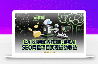 让AI收录我们内容项目,绝密AI SEO网盘项目实现被动收益