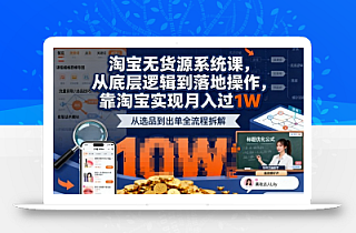 2025最新淘宝无货源系统课,从底层逻辑到落地操作,靠淘宝实现月入过1W