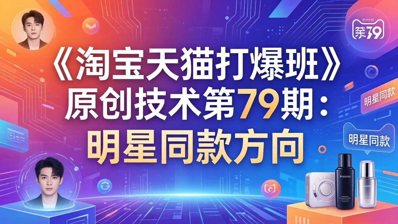 （17739期）《淘宝天猫打爆班》原创技术第79期：明星同款方向