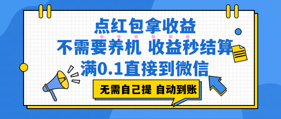 （17664期）点红包拿收益，不需要养机，收益秒结算，满0.1直接到微信，非常丝滑，人人可操作