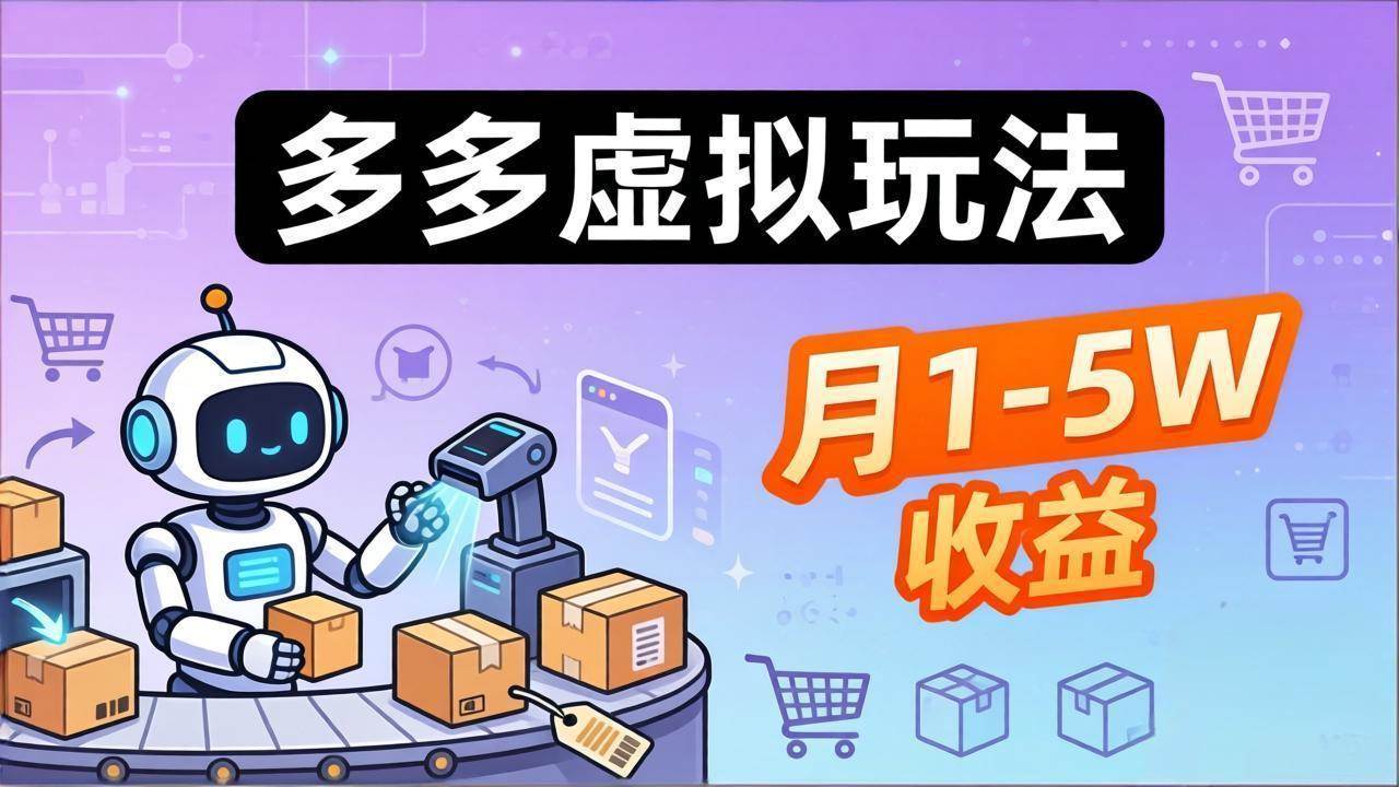 （17845期）小白也能复制的多多虚拟玩法，机器人搞定发货+客服，月1-5W！