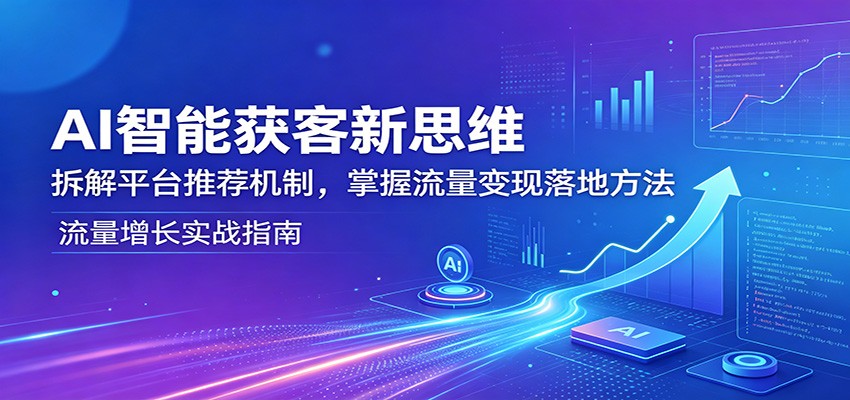 AI智能获客新思维:拆解平台推荐机制,掌握流量变现落地方法 AI智能获客新思维:拆解平台推荐机制,掌握流量变现落地方法